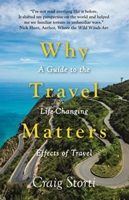 Why Travel Matters: a Guide to the Life-Changing Effect -  NEW Craig Storti 2021