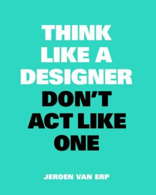 Think Like A Designer, Don't Act Like One (Think Like a Pro) by 