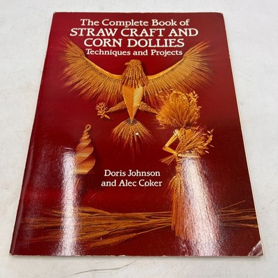 The Complete Book of Straw Craft Corn Dollies Techniques Projects Doris Johnson