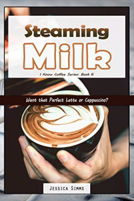 Dämpfende Milch: Möchten Sie den perfekten Latte oder Cappuccino? (- Taschenbuch NEU Simms, J