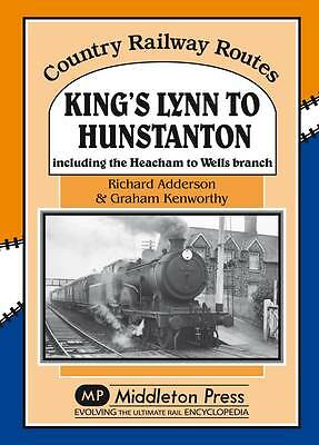 King's Lynn to Hunstanton: Including the Heacham to Wells Branch by Graham...NEW