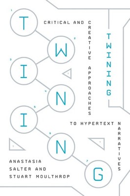 Twining: Critical and Creative Approaches to Hypertext Narratives by Anastasia S