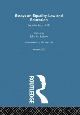 Collected Works of John Stuart Mill: XXI. Essays on Equality, Law and Educat...