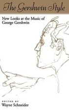 The Gershwin Style: New Looks at the Music of George Gershwin by Wayne Schneider