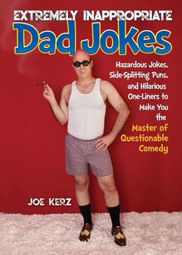 Extremely Inappropriate Dad Jokes: More Than 300 Hazardous Jokes, Side-Splitting
