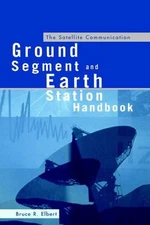 The Satellite Communication Ground Segment and Earth Station Handbook by Bruce R