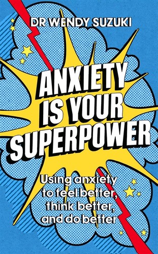 Anxiety is Your Superpower (GOOD ANXIETY): Using anxiety to think better, feel b