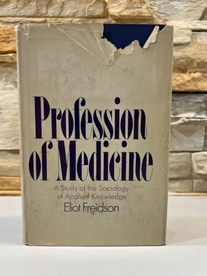 Profession of Med. A Study of the Sociology of Applied Knowledge Eliot Freidson