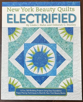 NEW YORK BEAUTY QUILTS ELECTRIFIED, 12 Skill-Building Projects with instructions
