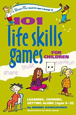 101 Life Skills Games for Children: Learning, Growing, Getting Along (Ages 6--,