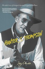 Hunter S. Thompson: An Insider's View Of Deranged, Depraved, Drugged Out Brillia