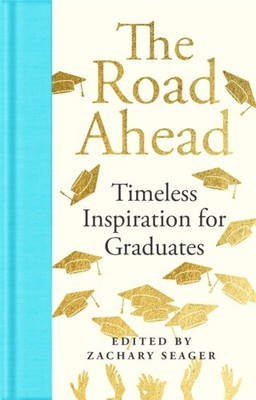 The Road Ahead Timeless Inspiration for Graduates by Zachary Seager HARDBACK