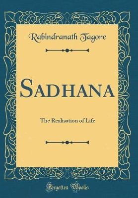 Sadhana: The Realisation of Life (Classic Reprint)