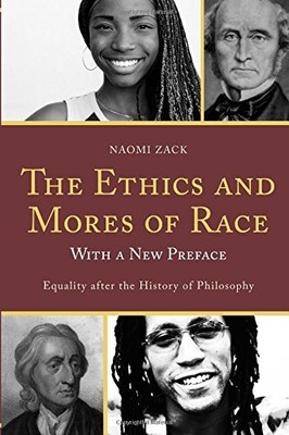 THE ETHICS AND MORES OF RACE: EQUALITY AFTER THE HISTORY By Naomi Zack BRAND NEW