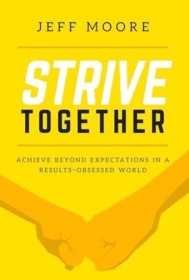 Strive Together: Achieve Beyond Expectations In A Results-Obsessed World by Jef