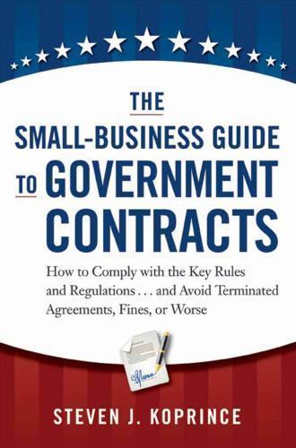 The Small-Business Guide to Government Contracts: How to Comply with the Key Rul