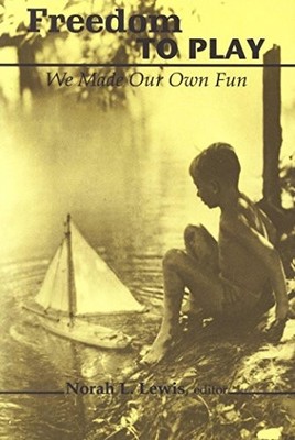 Freedom to Play: We Made Our Own Fun (Studies in Childhood and F