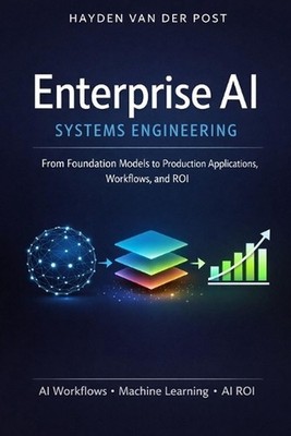 Enterprise AI Systems Engineering: A Comprehensive Guide: Patterns, Workflows, a