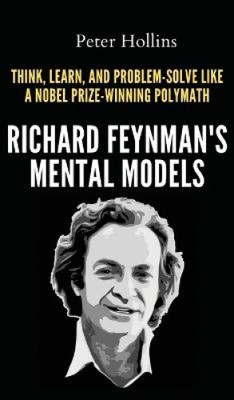 Richard Feynman's Mental Models: How to Think, Learn, and Problem-Solve Like a