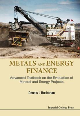 Metals and Energy Finance : Advanced Textbook on the Evaluation of Mineral an...