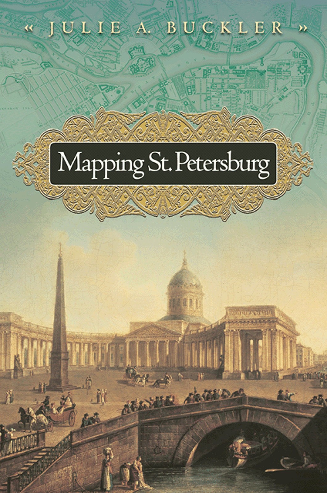 Mapping St Petersburg Imperial Texts and Cityshape - Julie A Buckler - HBK - VGC