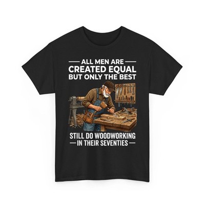 All Men are Created Equal But Woodworking in Their Seventies Unisex T-Shirt