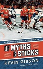 Of Myths and Sticks: Hockey Facts, Fictions and Coincidences by Gibson, Kevin