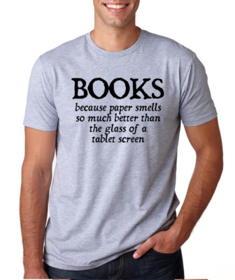 BOOKS BECAUSE PAPER SMELLS SO MUCH BETTER THAN GLASS OF A TABLET Men's T-Shirt