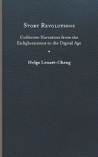 Story Revolutions: Collective Narratives From The Enlightenment To The Digi...