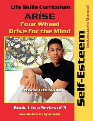 Life Skills Curriculum: ARISE Four Wheel Drive for the Mind, Book 1: Self Es...