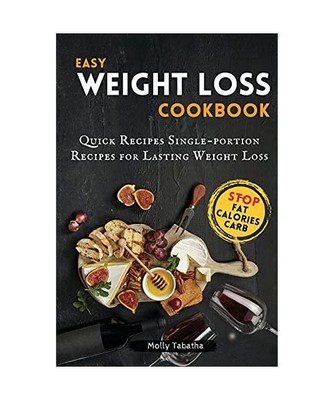 Easy Weight Loss Cookbook: Quick Recipes Single-portion Recipes for Lasting Weig