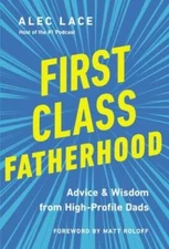 First Class Fatherhood: Advice and Wisdom from High-Profile Dads - VERY GOOD