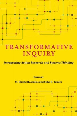 Transformative Inquiry: Integrating Action Research and Systems Thinking by M. E