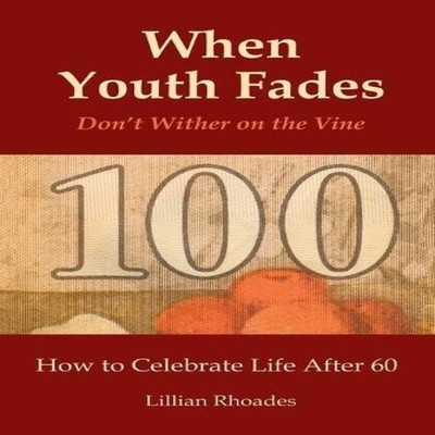 When Youth Fades Don't Wither on the Vine - How to Celebrate Life