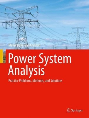 Power System Analysis: Practice Problems, Methods, and Solutions by Mehdi Rahman