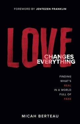 Love Changes Everything: Finding What's Real in a World Full of Fake by Berteau,