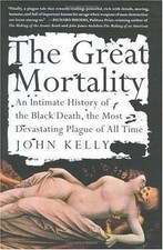 The Great Mortality : An Intimate History of the Black Death, the Most Devastati