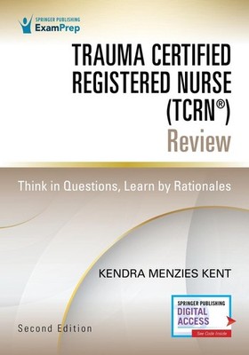 Trauma Certified Registered Nurse (TCRN) Review: Think in Questions, Learn by Ra