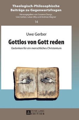 Gottlos von Gott reden: Gedanken fuer ein menschliches Christentum by Uwe Gerber
