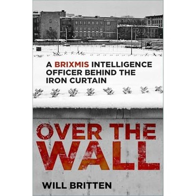 Over the Wall : a Brixmis Intelligence Officer Behind t -  NEW Will Britten 2025