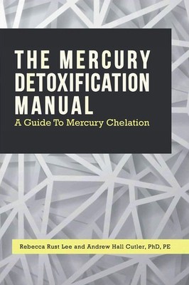 THE MERCURY DETOXIFICATION MANUAL: A GUIDE TO MERCURY CHELATION Phd, Pe Rebecca