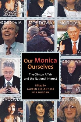 Our Monica, Ourselves : The Clinton Affair and the Public Interest, Paperback...