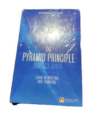 The Minto Pyramid Principle: Logic in Writing, Thinking, & Problem Solving