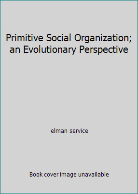 Primitive Social Organization; an Evolutionary Perspective by elman service