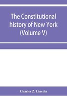 The Constitutional History Of New York From The Beginning Of The Colonial...