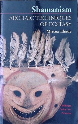 Shamanism: Archaic Techniques of Ecstasy (Bollingen Series) Eliade, Mircea: