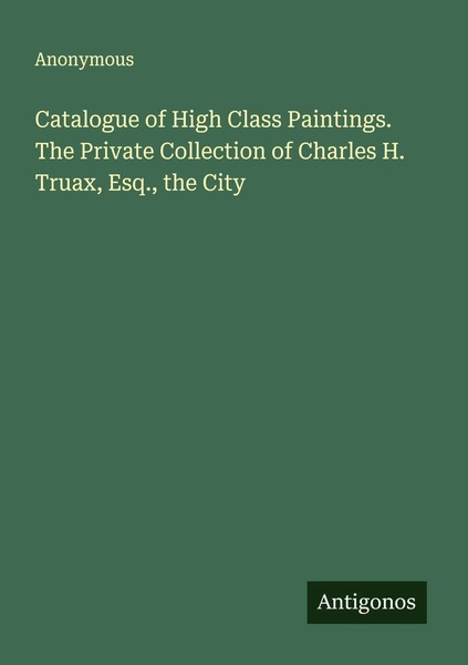 Anonymous | Catalogue Of High Class Paintings. The Private Collection Of...-image