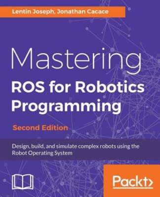 Mastering ROS for Robotics Programming: Design, build, and simulate complex: New