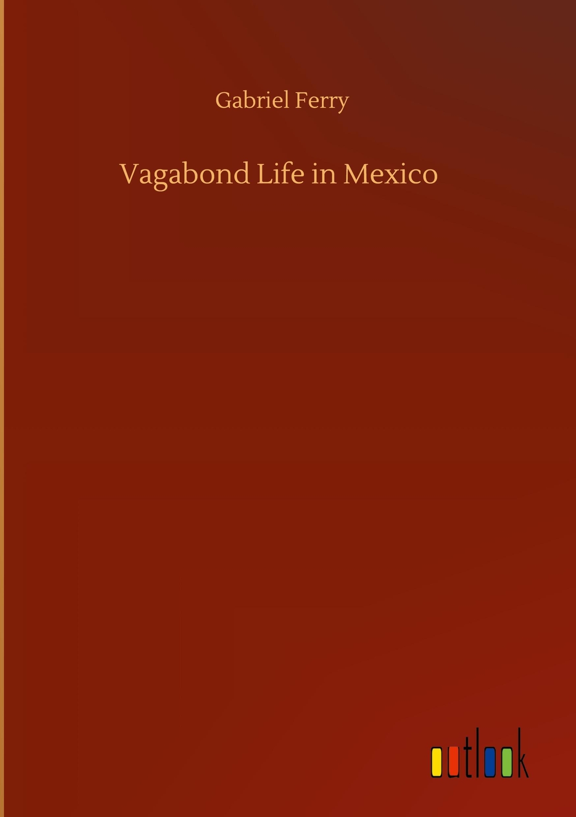 Thumbnail - Gabriel Ferry | Vagabond Life In Mexico | Buch | Englisch (2020) | 228