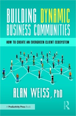 Building Dynamic Business Communities: How to Create an Evergreen Client Ecosyst
